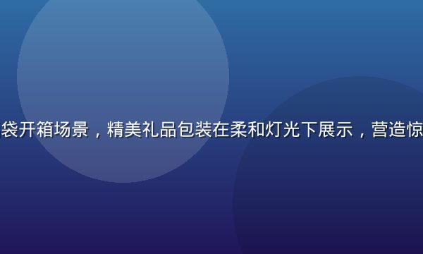 神秘盲盒福袋开箱场景，精美礼品包装在柔和灯光下展示，营造惊喜与期待感